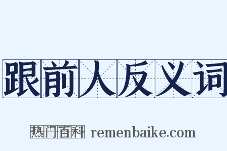 跟前人反义词是什么意思的图片